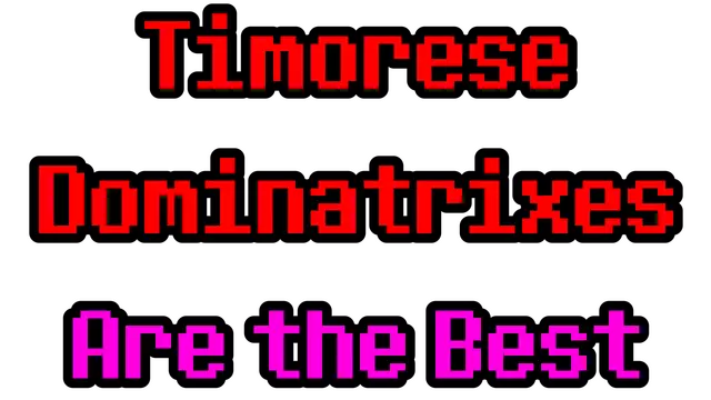 东帝汶的女虐待狂最棒 | Timorese Dominatrixes Are the Best