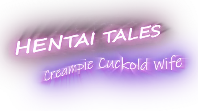变态故事：奶油派绿帽妻子 | Hentai Tales: Creampie Cuckold Wife