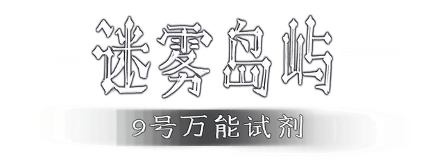 迷雾岛屿：9号万能试剂 | Mi Wu Dao Yu : 9 Hao Wan Neng Shi Ji